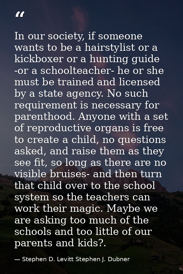 In our society, if someone wants to be a hairstylist or a kickboxer or a hunting guide -or a schoolteacher- he or she mu — Stephen D. Levitt Stephen J. Dubner