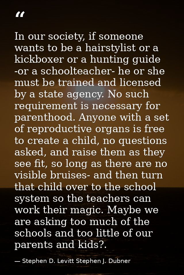 In our society, if someone wants to be a hairstylist or a kickboxer or a hunting guide -or a schoolteacher- he or she mu — Stephen D. Levitt Stephen J. Dubner