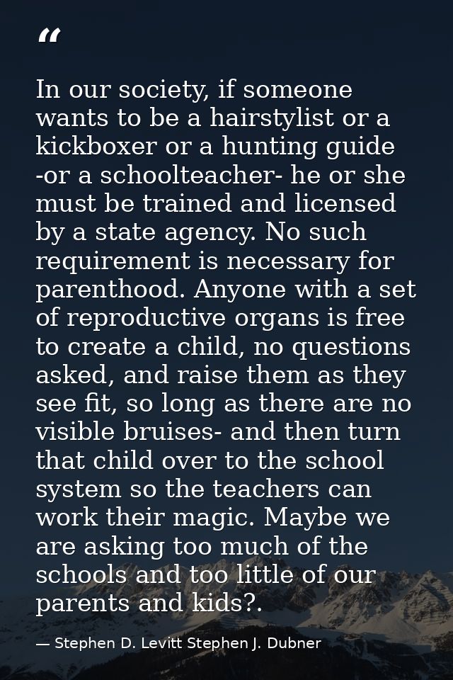 In our society, if someone wants to be a hairstylist or a kickboxer or a hunting guide -or a schoolteacher- he or she mu — Stephen D. Levitt Stephen J. Dubner