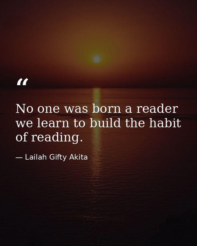 No one was born a reader we learn to build the habit of reading. — Lailah Gifty Akita