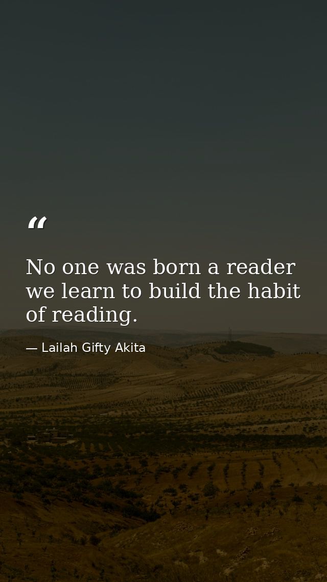 No one was born a reader we learn to build the habit of reading. — Lailah Gifty Akita