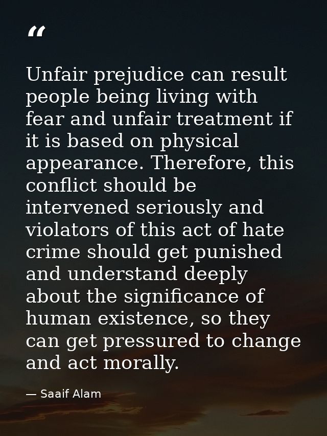 Unfair prejudice can result people being living with fear and unfair treatment if it is based on physical appearance. Th — Saaif Alam