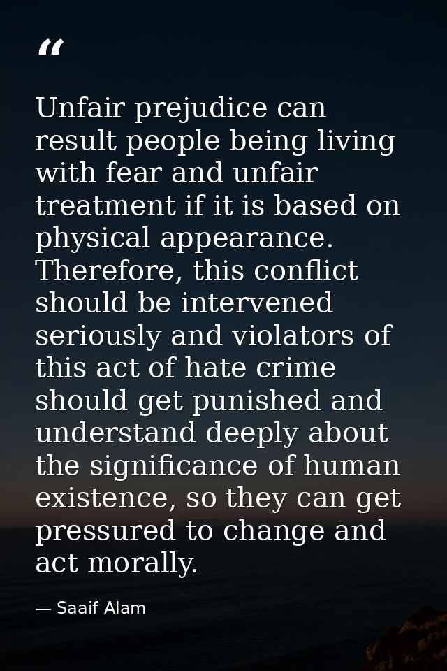 Unfair prejudice can result people being living with fear and unfair treatment if it is based on physical appearance. Th — Saaif Alam