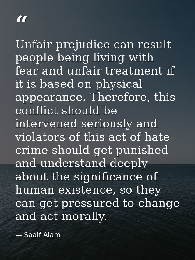 Unfair prejudice can result people being living with fear and unfair treatment if it is based on physical appearance. Th — Saaif Alam