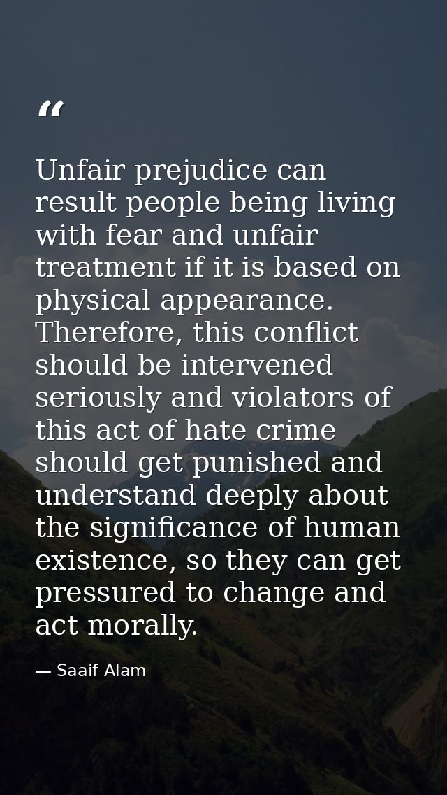Unfair prejudice can result people being living with fear and unfair treatment if it is based on physical appearance. Th — Saaif Alam