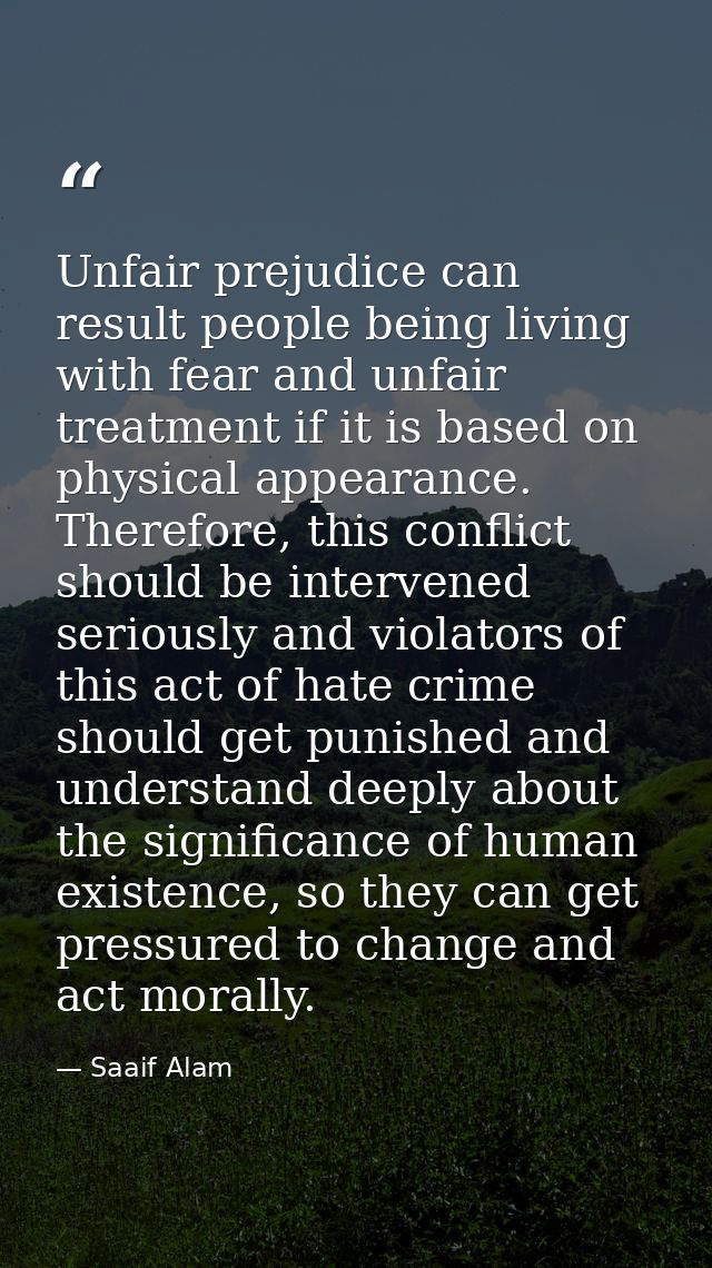 Unfair prejudice can result people being living with fear and unfair treatment if it is based on physical appearance. Th — Saaif Alam