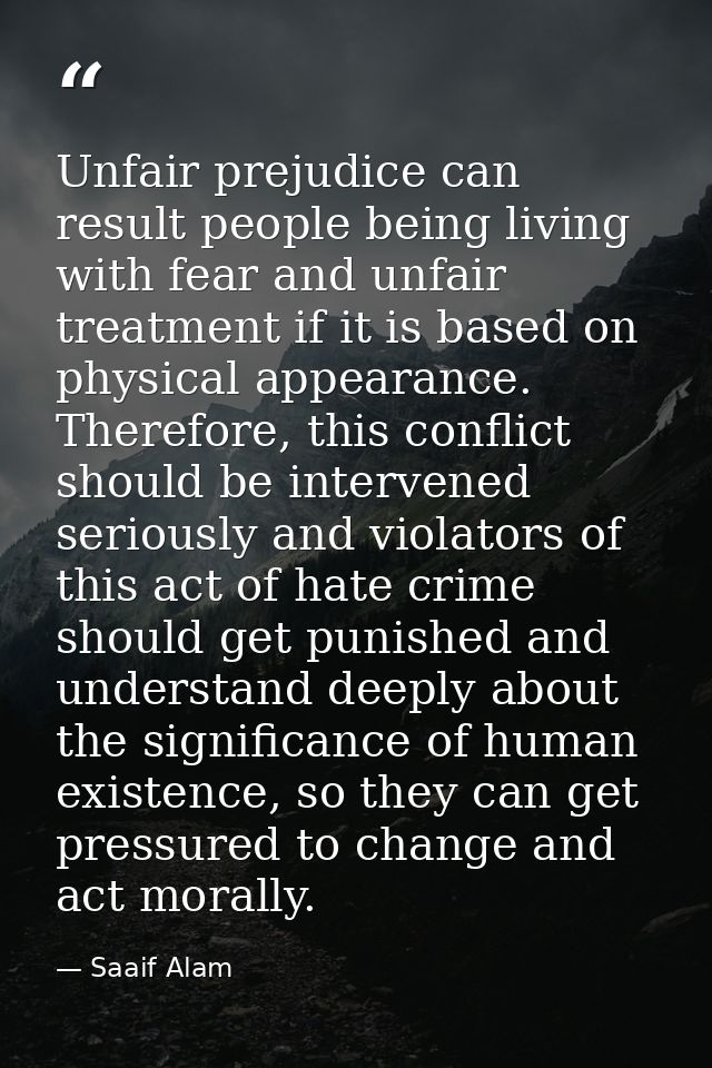 Unfair prejudice can result people being living with fear and unfair treatment if it is based on physical appearance. Th — Saaif Alam