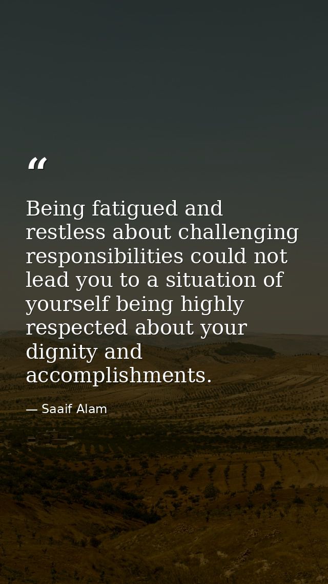 Being fatigued and restless about challenging responsibilities could not lead you to a situation of yourself being highl — Saaif Alam