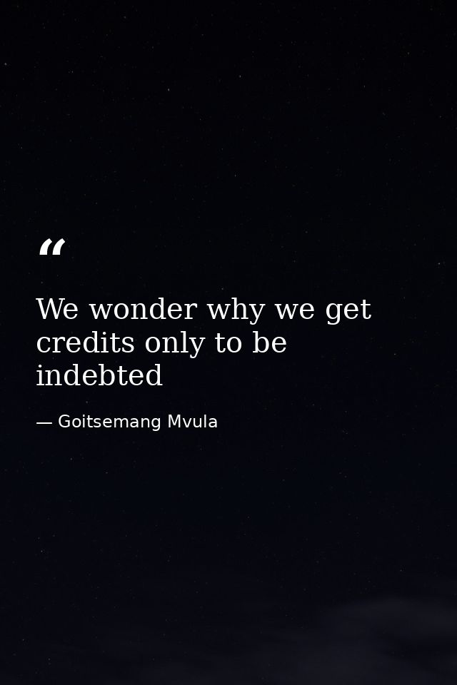 We wonder why we get credits only to be indebted — Goitsemang Mvula