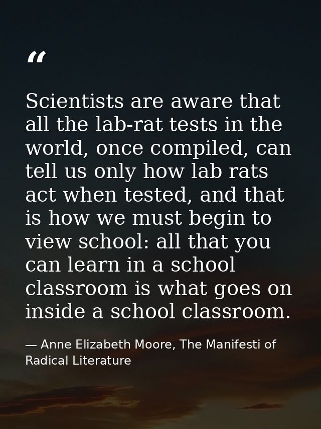 Scientists are aware that all the lab-rat tests in the world, once compiled, can tell us only how lab rats act when test — Anne Elizabeth Moore, The Manifesti of Radical Literature