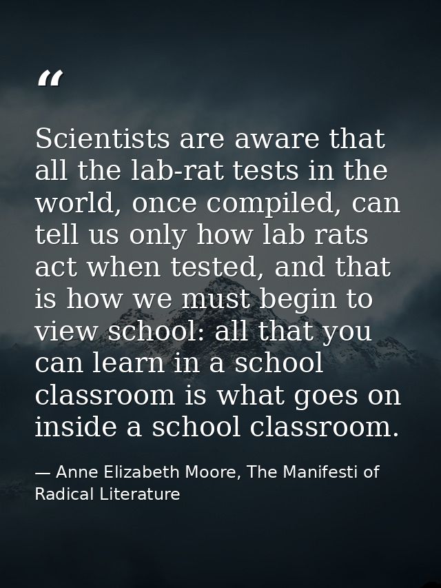 Scientists are aware that all the lab-rat tests in the world, once compiled, can tell us only how lab rats act when test — Anne Elizabeth Moore, The Manifesti of Radical Literature