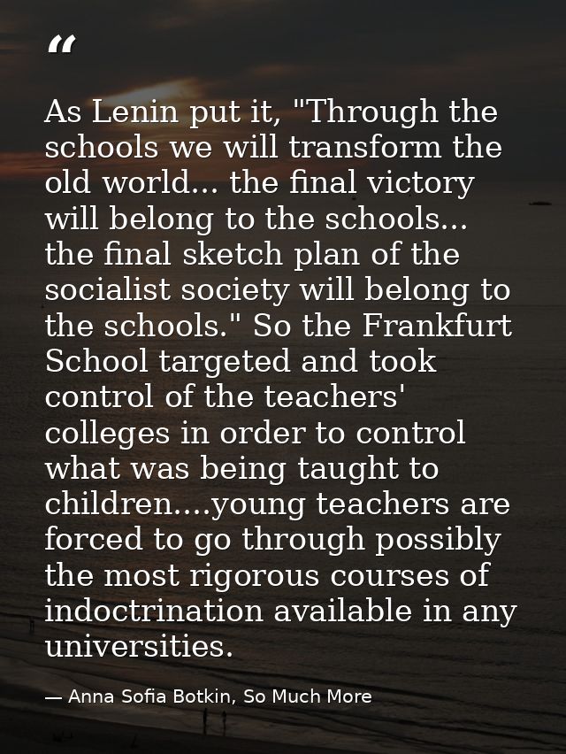 As Lenin put it, "Through the schools we will transform the old world... the final victory will belong to the schools... — Anna Sofia Botkin, So Much More