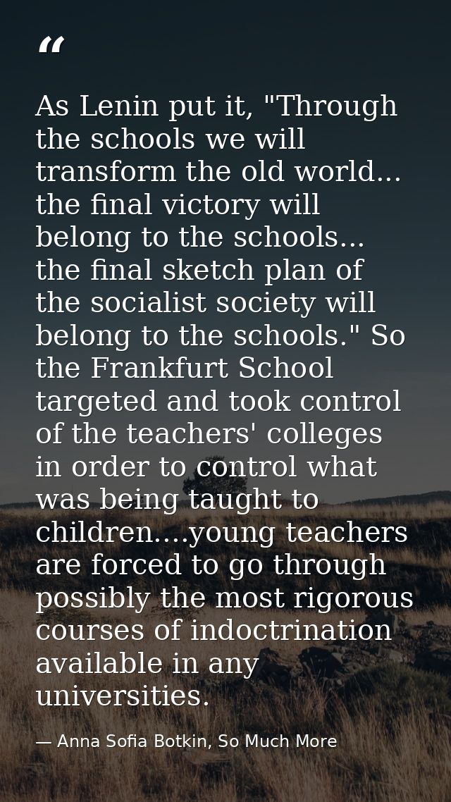 As Lenin put it, "Through the schools we will transform the old world... the final victory will belong to the schools... — Anna Sofia Botkin, So Much More
