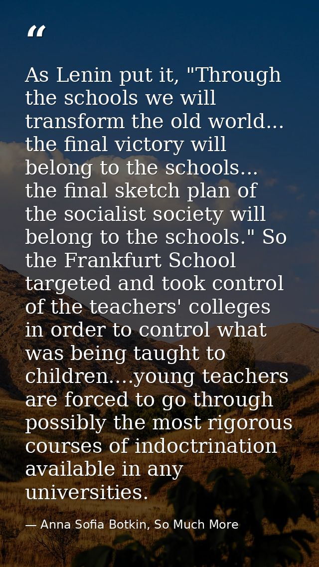 As Lenin put it, "Through the schools we will transform the old world... the final victory will belong to the schools... — Anna Sofia Botkin, So Much More