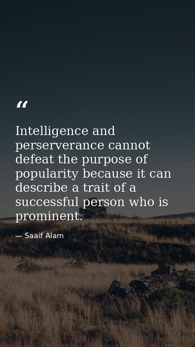 Intelligence and perserverance cannot defeat the purpose of popularity because it can describe a trait of a successful p — Saaif Alam