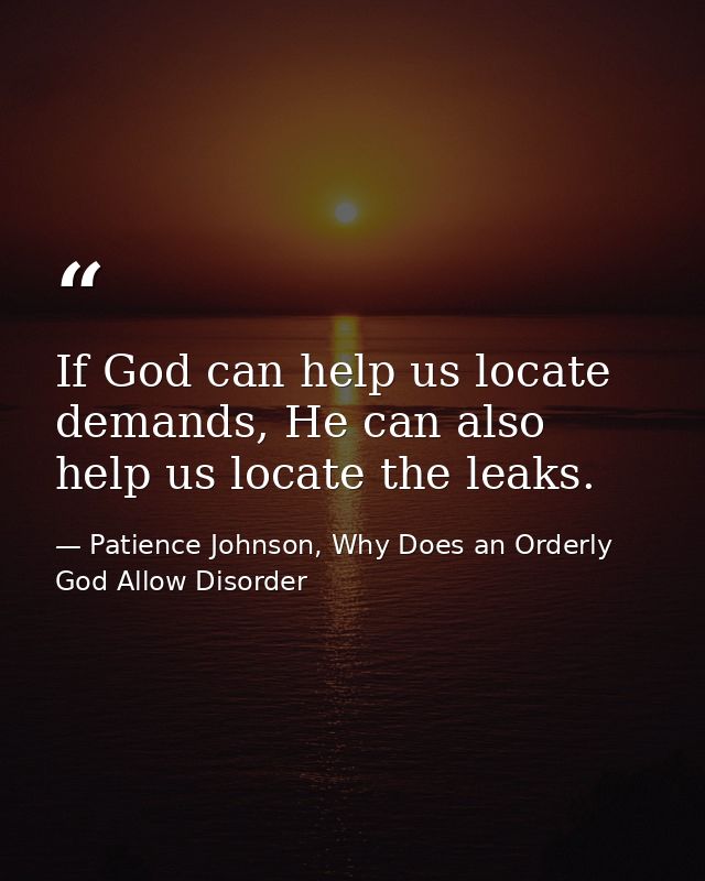 If God can help us locate demands, He can also help us locate the leaks. — Patience Johnson, Why Does an Orderly God Allow Disorder