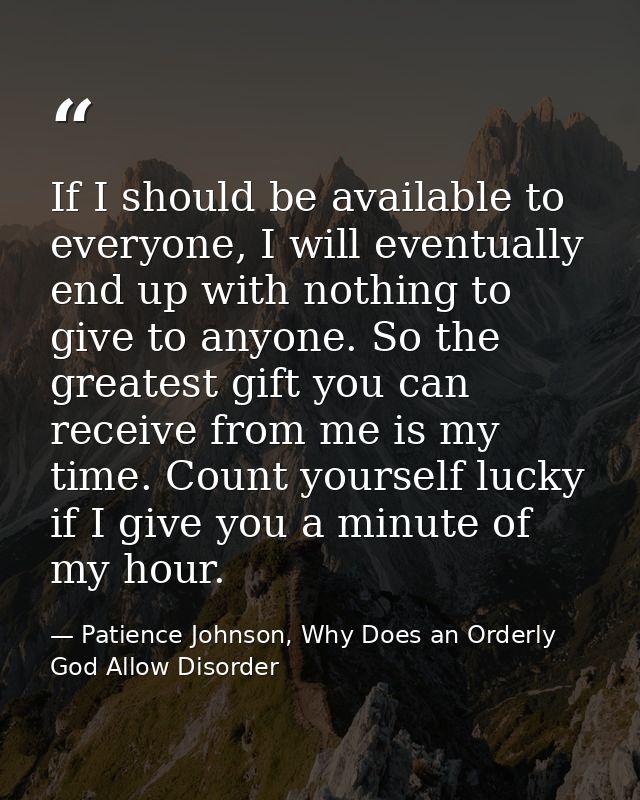 If I should be available to everyone, I will eventually end up with nothing to give to anyone. So the greatest gift you  — Patience Johnson, Why Does an Orderly God Allow Disorder