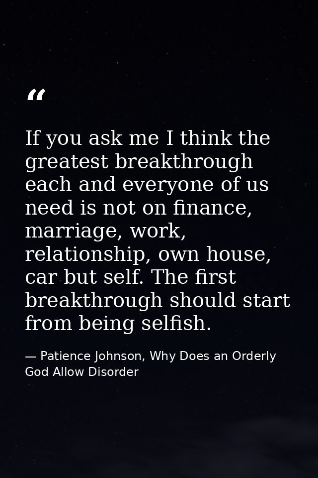 If you ask me I think the greatest breakthrough each and everyone of us need is not on finance, marriage, work, relation — Patience Johnson, Why Does an Orderly God Allow Disorder