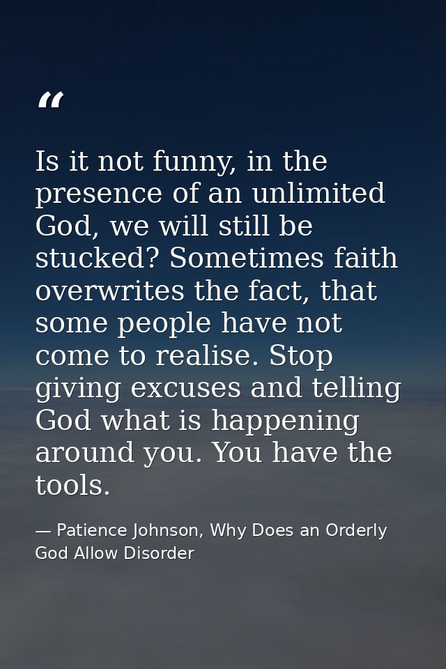 Is it not funny, in the presence of an unlimited God, we will still be stucked? Sometimes faith overwrites the fact, tha — Patience Johnson, Why Does an Orderly God Allow Disorder
