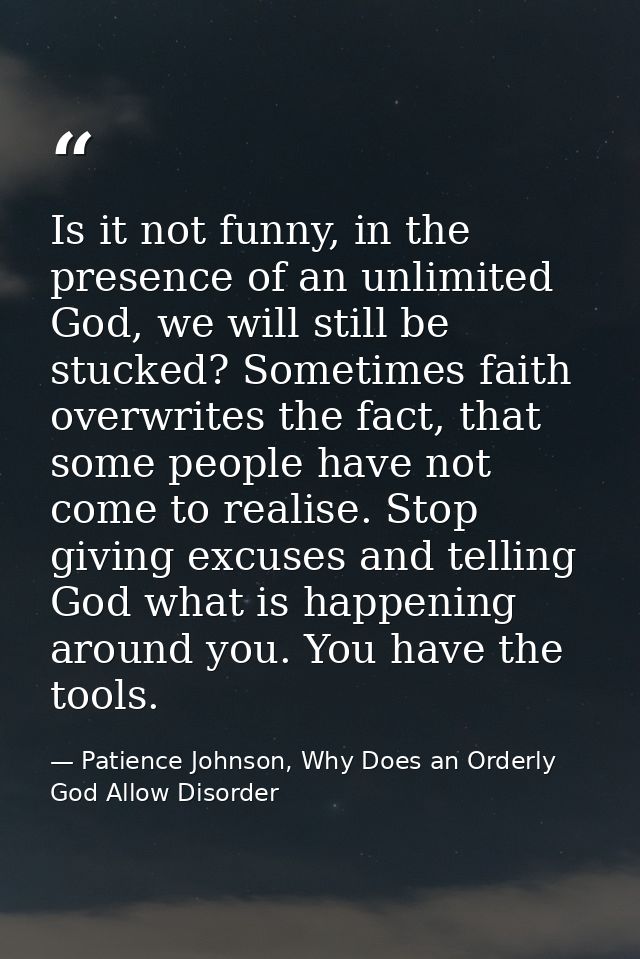 Is it not funny, in the presence of an unlimited God, we will still be stucked? Sometimes faith overwrites the fact, tha — Patience Johnson, Why Does an Orderly God Allow Disorder