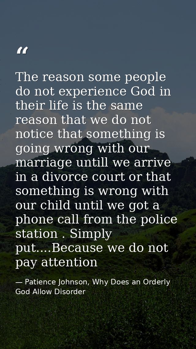 The reason some people do not experience God in their life is the same reason that we do not notice that something is go — Patience Johnson, Why Does an Orderly God Allow Disorder