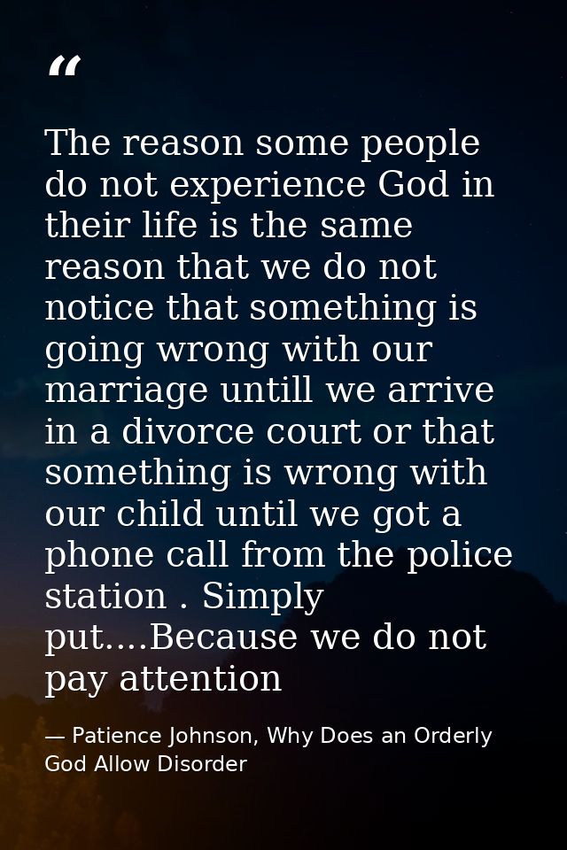 The reason some people do not experience God in their life is the same reason that we do not notice that something is go — Patience Johnson, Why Does an Orderly God Allow Disorder
