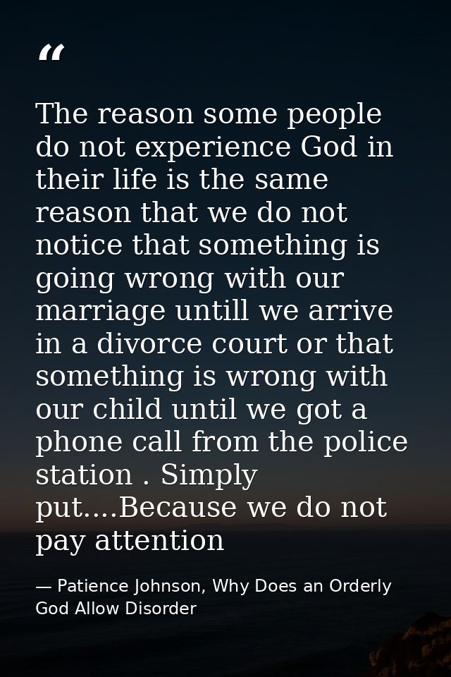 The reason some people do not experience God in their life is the same reason that we do not notice that something is go — Patience Johnson, Why Does an Orderly God Allow Disorder