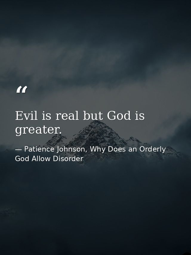 Evil is real but God is greater. — Patience Johnson, Why Does an Orderly God Allow Disorder