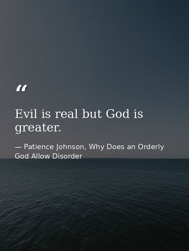 Evil is real but God is greater. — Patience Johnson, Why Does an Orderly God Allow Disorder