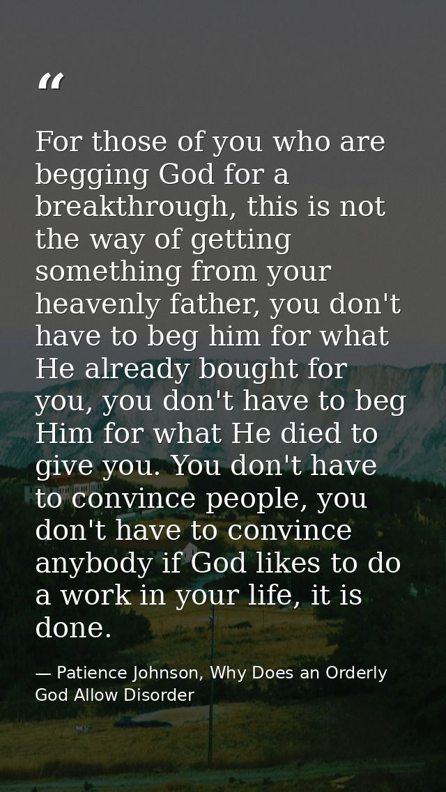For those of you who are begging God for a breakthrough, this is not the way of getting something from your heavenly fat — Patience Johnson, Why Does an Orderly God Allow Disorder