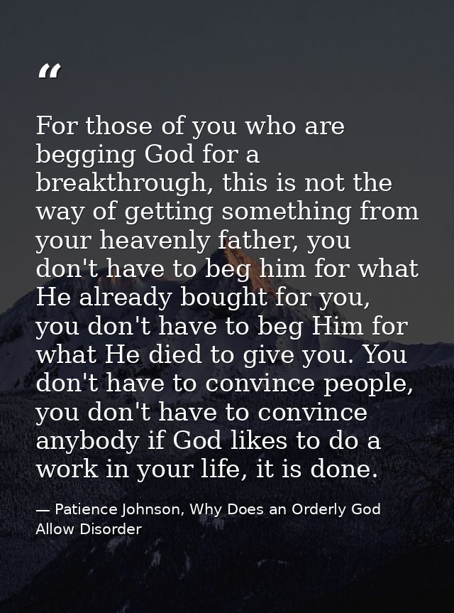 For those of you who are begging God for a breakthrough, this is not the way of getting something from your heavenly fat — Patience Johnson, Why Does an Orderly God Allow Disorder