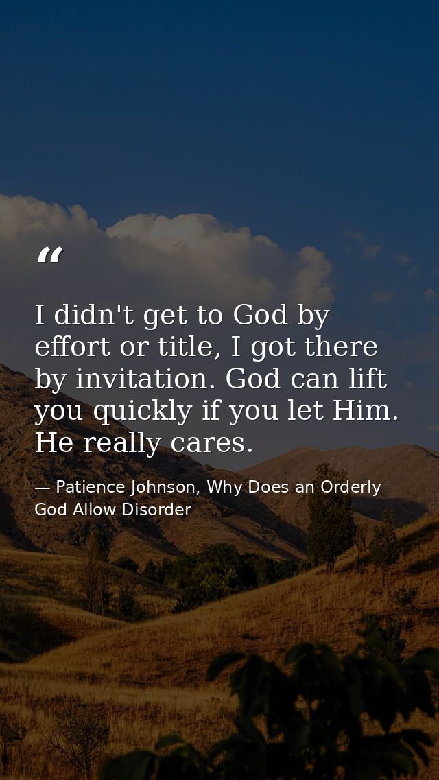 I didn't get to God by effort or title, I got there by invitation. God can lift you quickly if you let Him. He really ca — Patience Johnson, Why Does an Orderly God Allow Disorder