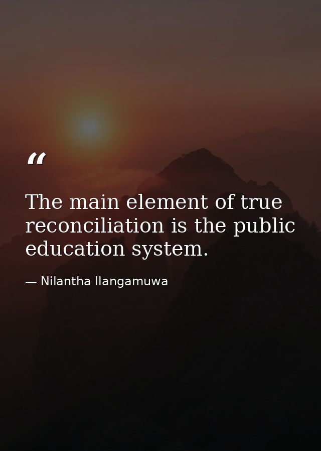 The main element of true reconciliation is the public education system. — Nilantha Ilangamuwa