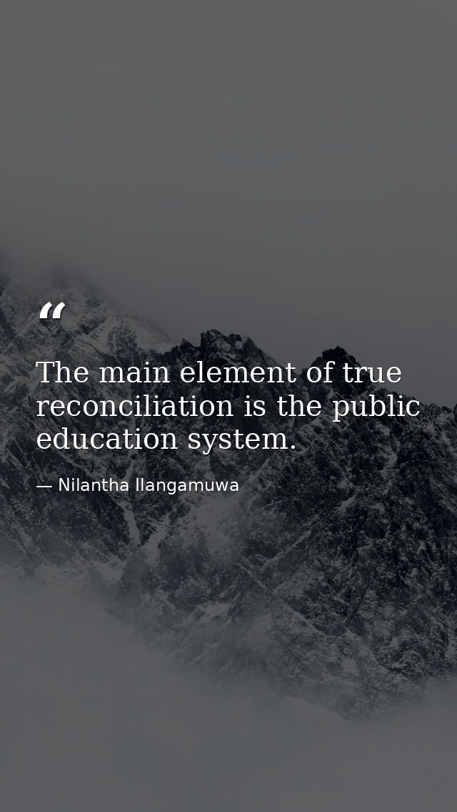 The main element of true reconciliation is the public education system. — Nilantha Ilangamuwa
