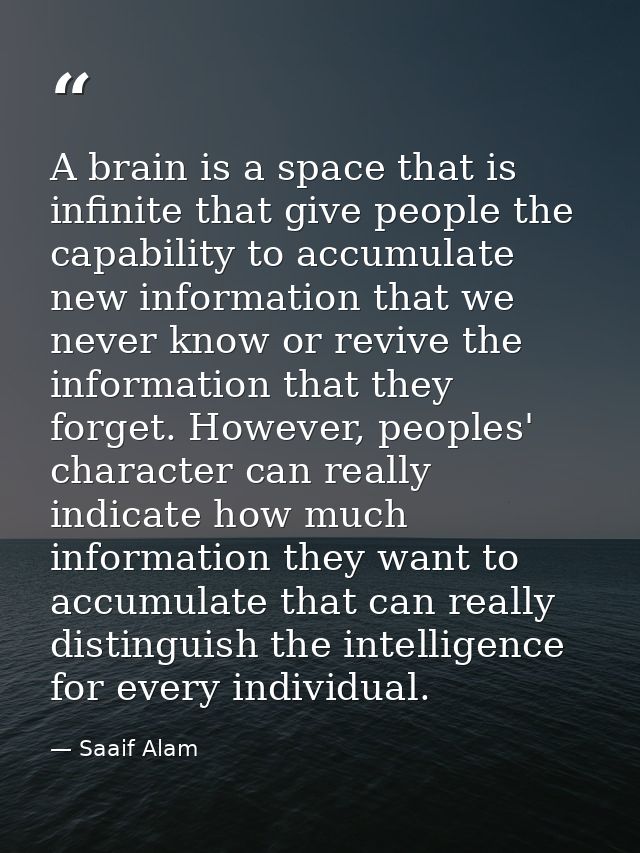 A brain is a space that is infinite that give people the capability to accumulate new information that we never know or  — Saaif Alam