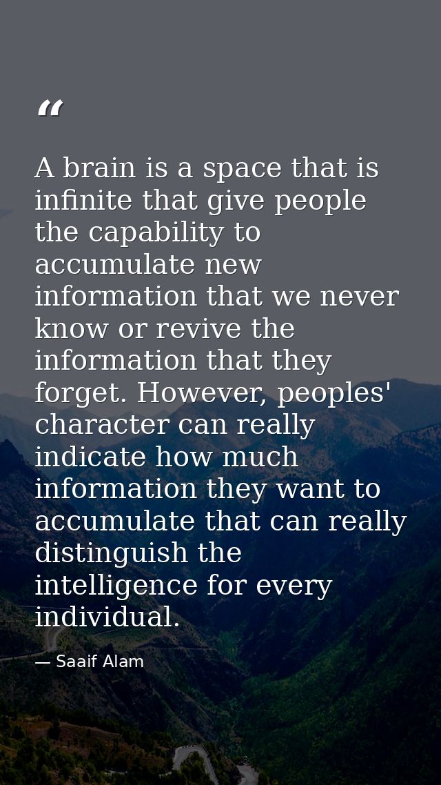 A brain is a space that is infinite that give people the capability to accumulate new information that we never know or  — Saaif Alam