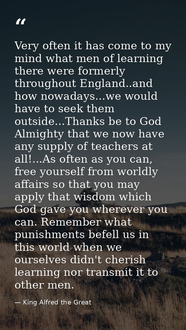 Very often it has come to my mind what men of learning there were formerly throughout England..and how nowadays...we wou — King Alfred the Great