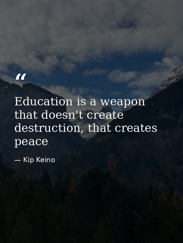 Education is a weapon that doesn't create destruction, that creates peace — Kip Keino
