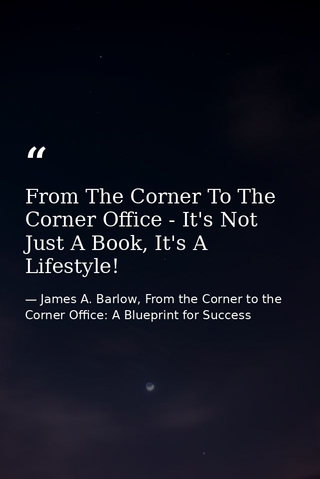 From The Corner To The Corner Office - It's Not Just A Book, It's A Lifestyle! — James A. Barlow, From the Corner to the Corner Office: A Blueprint for Success