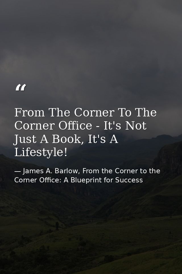 From The Corner To The Corner Office - It's Not Just A Book, It's A Lifestyle! — James A. Barlow, From the Corner to the Corner Office: A Blueprint for Success