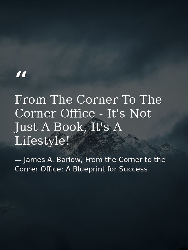 From The Corner To The Corner Office - It's Not Just A Book, It's A Lifestyle! — James A. Barlow, From the Corner to the Corner Office: A Blueprint for Success