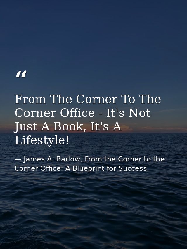From The Corner To The Corner Office - It's Not Just A Book, It's A Lifestyle! — James A. Barlow, From the Corner to the Corner Office: A Blueprint for Success