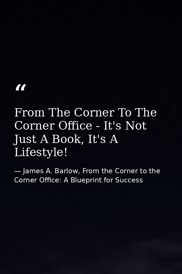 From The Corner To The Corner Office - It's Not Just A Book, It's A Lifestyle! — James A. Barlow, From the Corner to the Corner Office: A Blueprint for Success