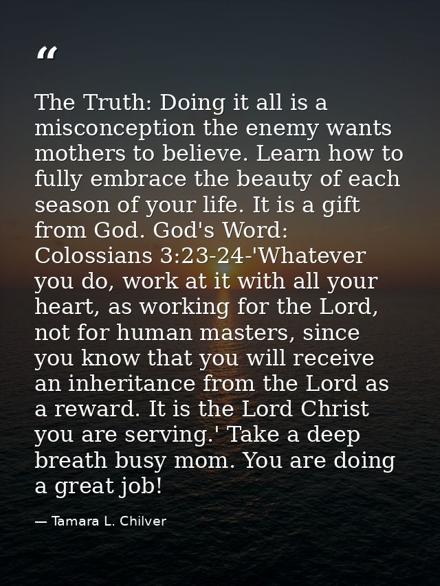 The Truth: Doing it all is a misconception the enemy wants mothers to believe. Learn how to fully embrace the beauty of  — Tamara L. Chilver