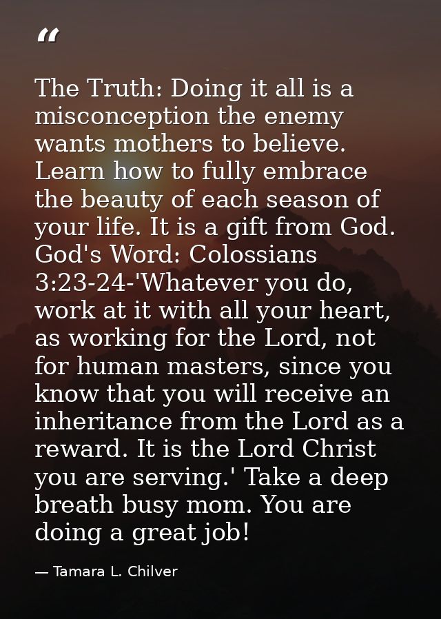 The Truth: Doing it all is a misconception the enemy wants mothers to believe. Learn how to fully embrace the beauty of  — Tamara L. Chilver