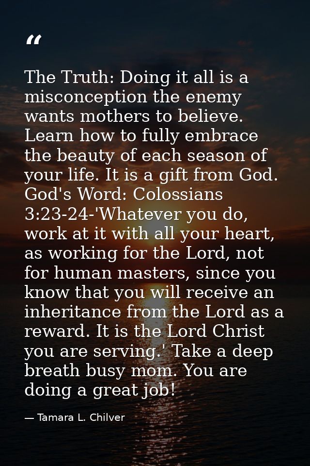 The Truth: Doing it all is a misconception the enemy wants mothers to believe. Learn how to fully embrace the beauty of  — Tamara L. Chilver