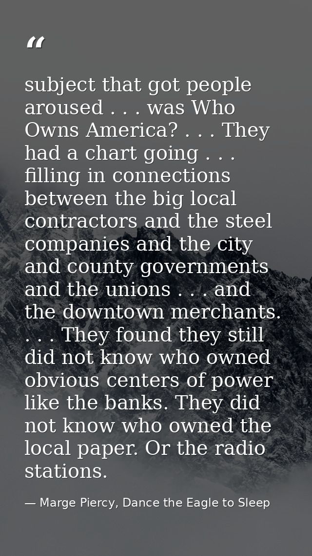 subject that got people aroused . . . was Who Owns America? . . . They had a chart going . . . filling in connections be — Marge Piercy, Dance the Eagle to Sleep