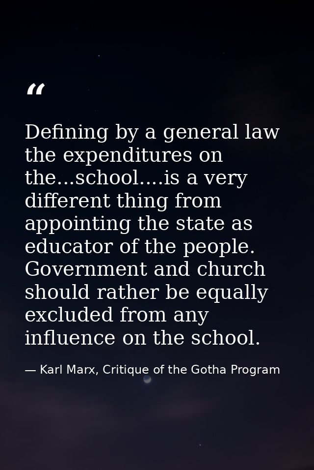 Defining by a general law the expenditures on the...school....is a very different thing from appointing the state as edu — Karl Marx, Critique of the Gotha Program