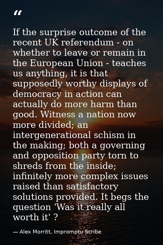 If the surprise outcome of the recent UK referendum - on whether to leave or remain in the European Union - teaches us a — Alex Morritt, Impromptu Scribe