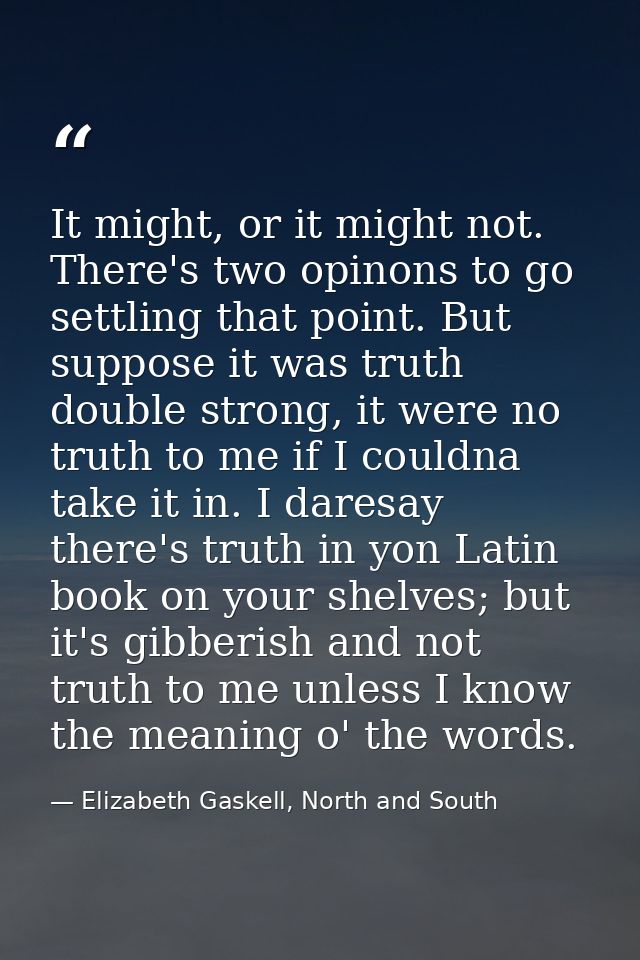It might, or it might not. There's two opinons to go settling that point. But suppose it was truth double strong, it wer — Elizabeth Gaskell, North and South